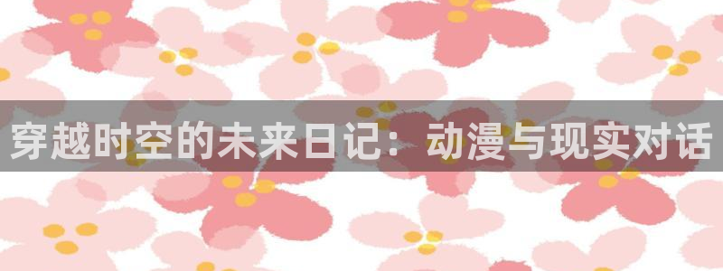 日本78动漫：穿越时空的未来日记：动漫与现实对话